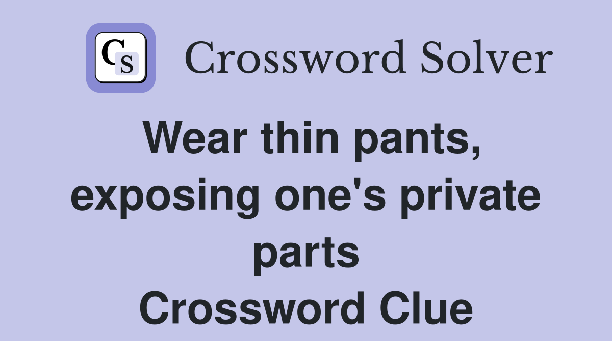 Wear thin pants, exposing one's private parts Crossword Clue