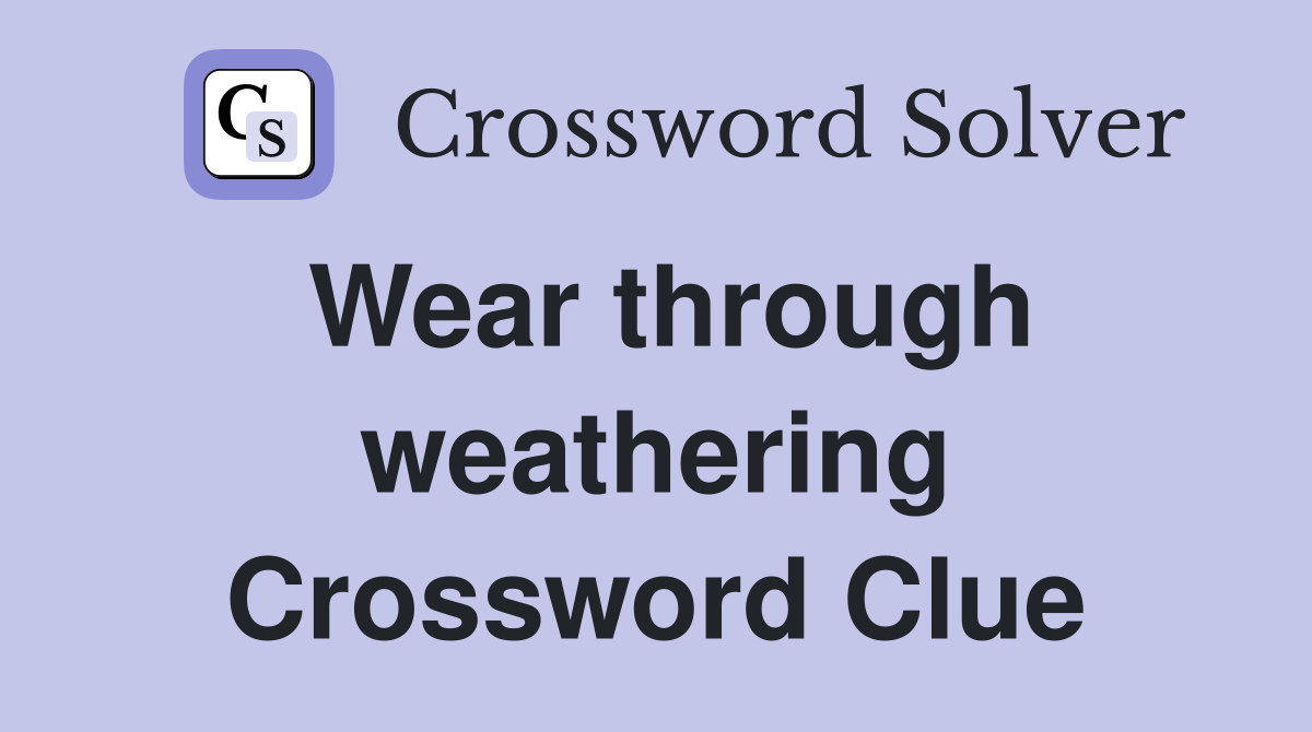 Wear through weathering Crossword Clue