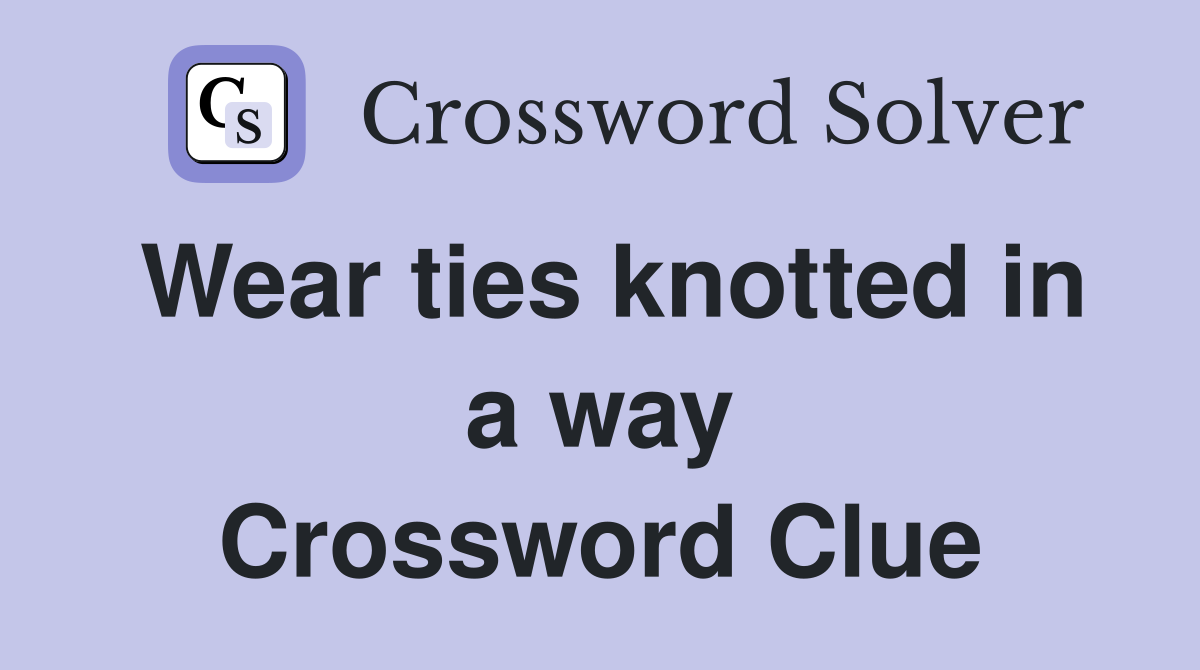 Wear ties knotted in a way Crossword Clue