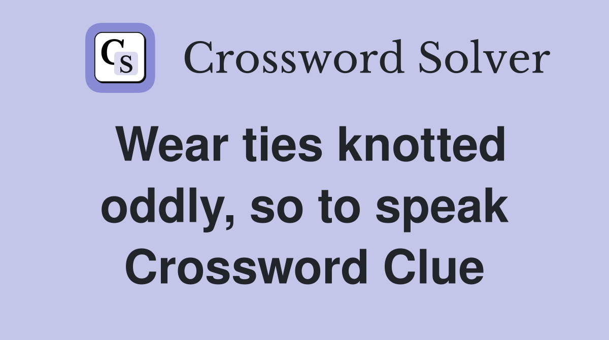 Wear ties knotted oddly, so to speak Crossword Clue