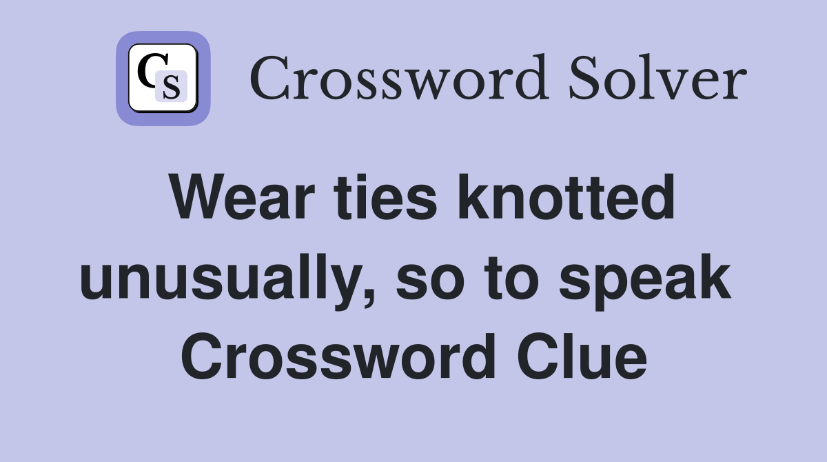 Wear ties knotted unusually, so to speak  Crossword Clue