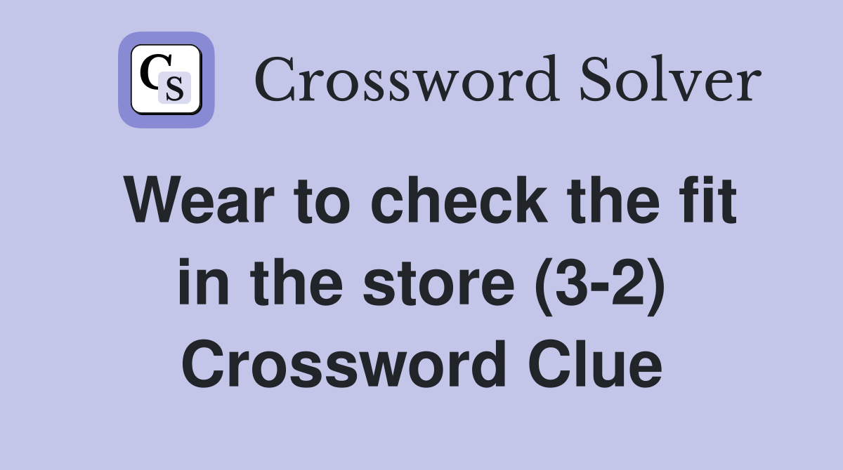 Wear to check the fit in the store (3-2) Crossword Clue