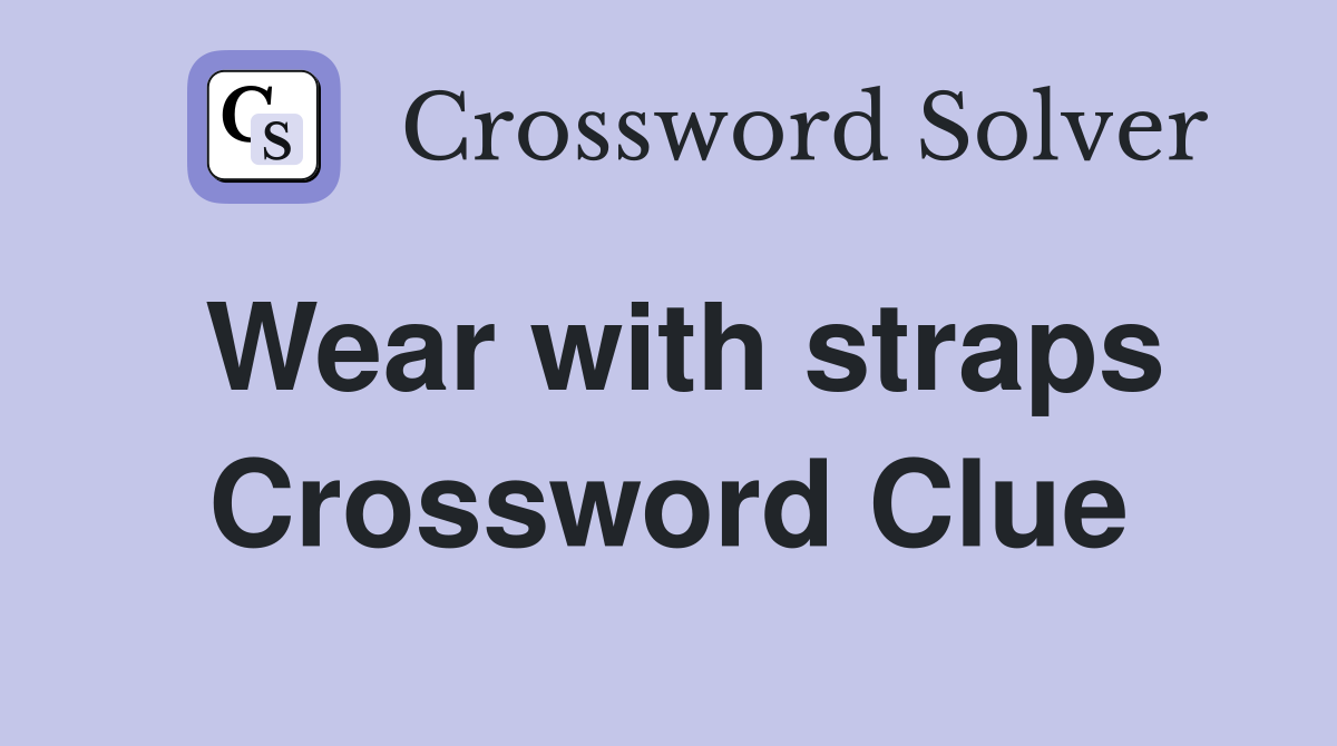 Wear with straps Crossword Clue