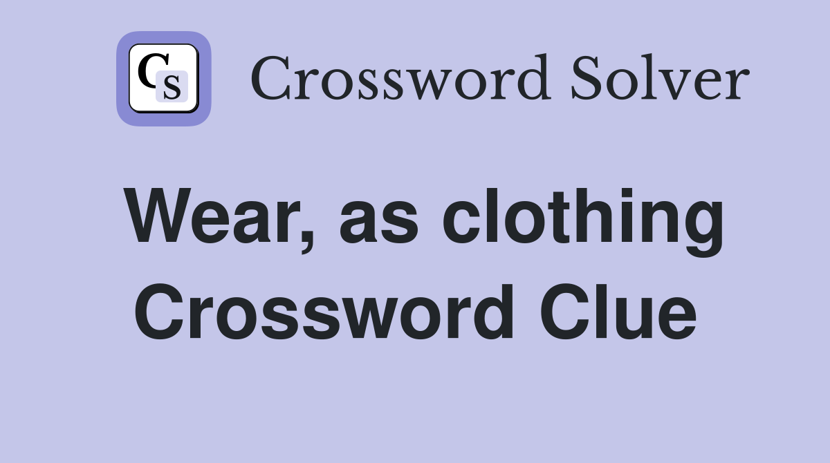 Wear, as clothing Crossword Clue