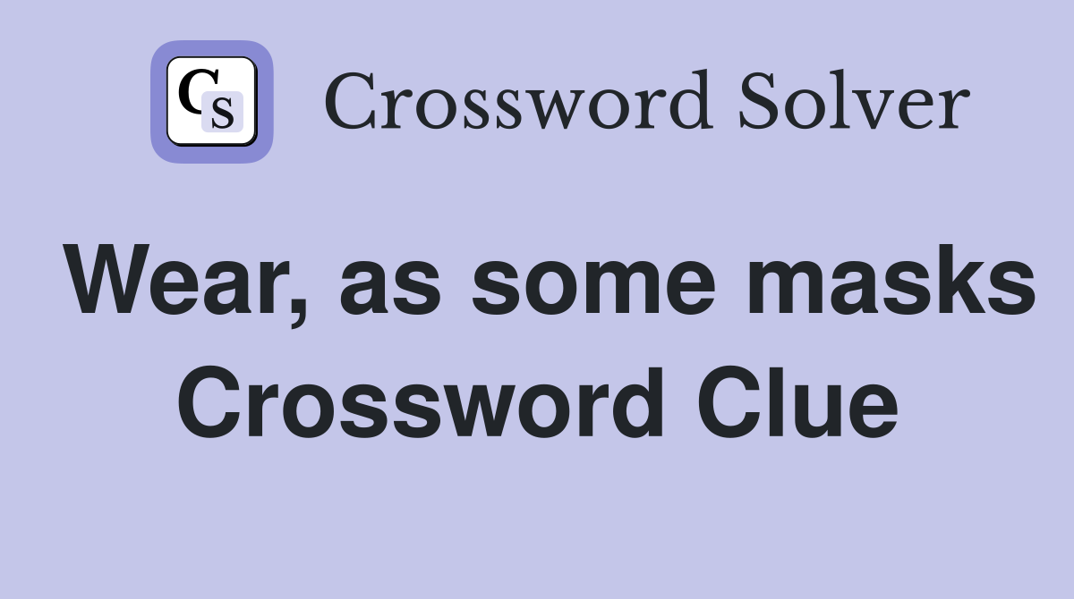 Wear, as some masks Crossword Clue