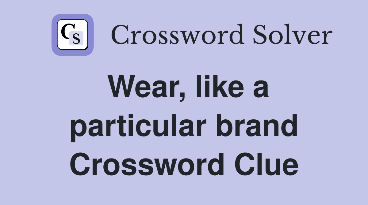 Wear, like a particular brand Crossword Clue