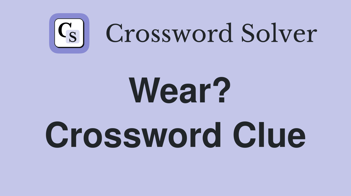 Wear? Crossword Clue