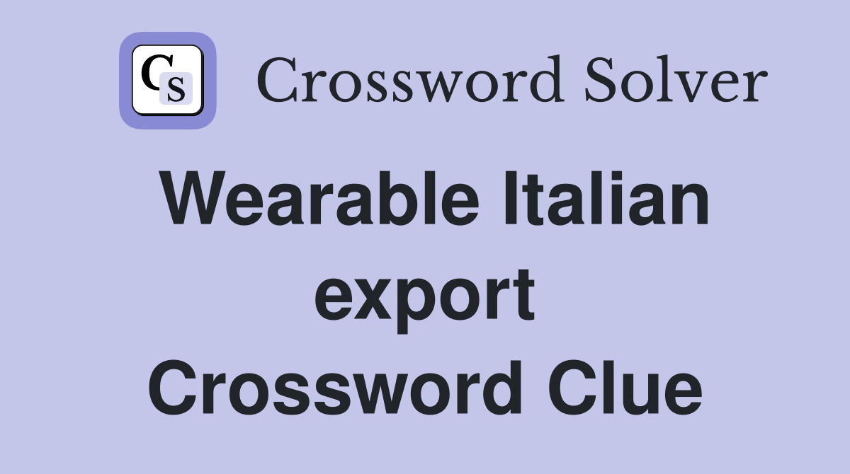Wearable Italian export Crossword Clue