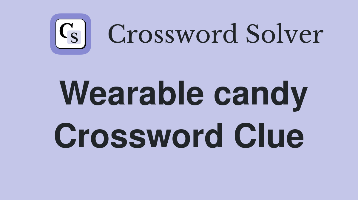 Wearable candy Crossword Clue