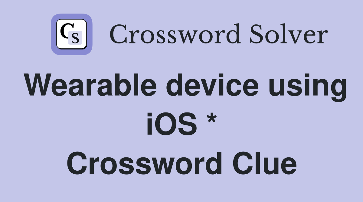 Wearable device using iOS * Crossword Clue