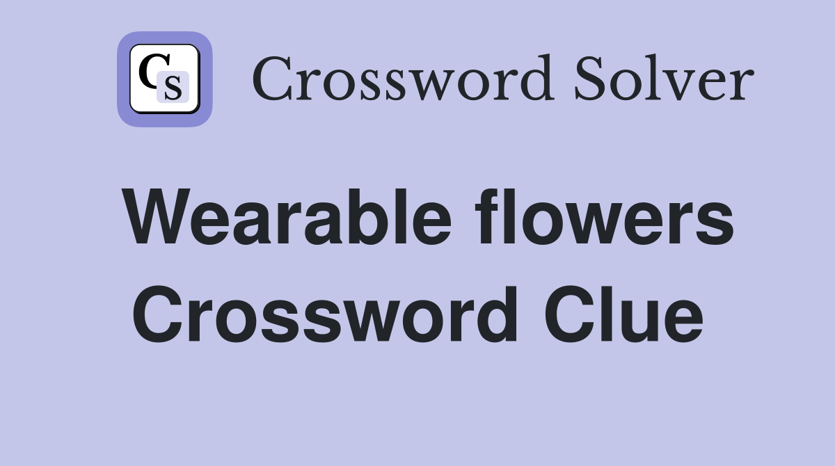 Wearable flowers Crossword Clue