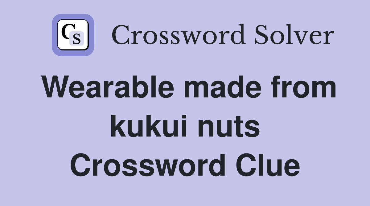 Wearable made from kukui nuts Crossword Clue