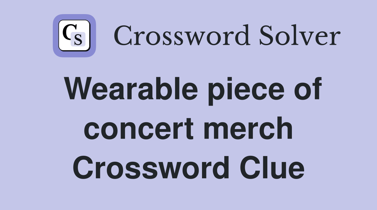 Wearable piece of concert merch Crossword Clue