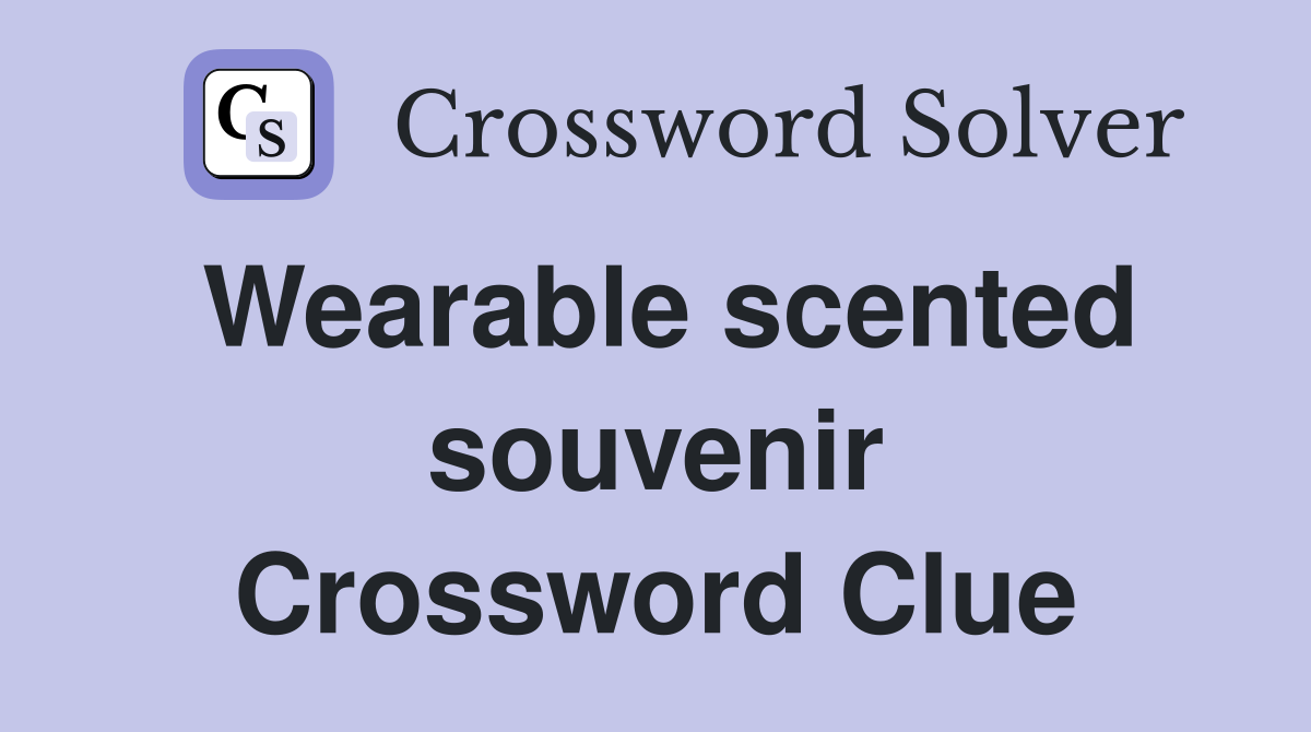 Wearable scented souvenir Crossword Clue
