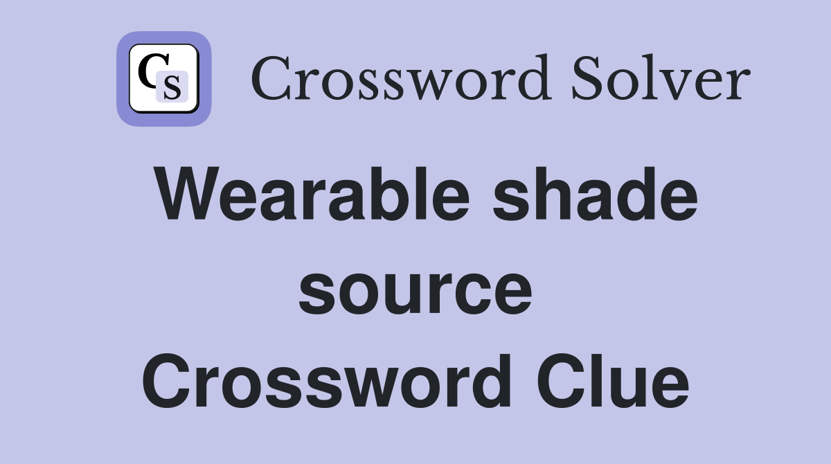 Wearable shade source Crossword Clue