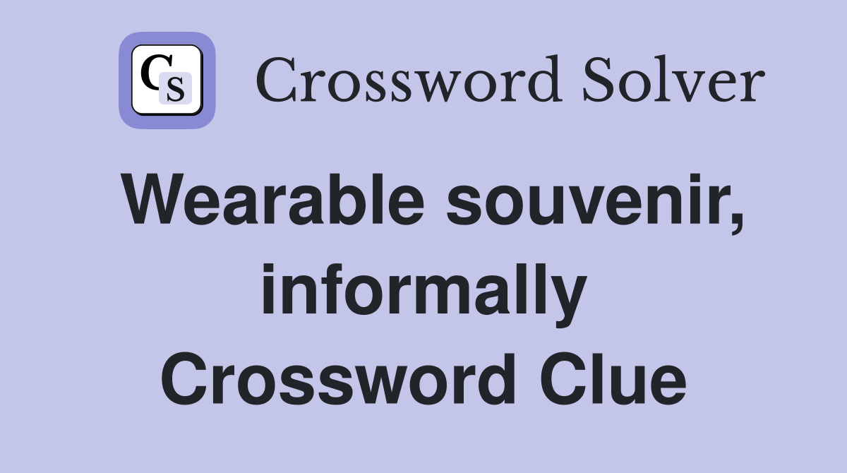 Wearable souvenir, informally Crossword Clue