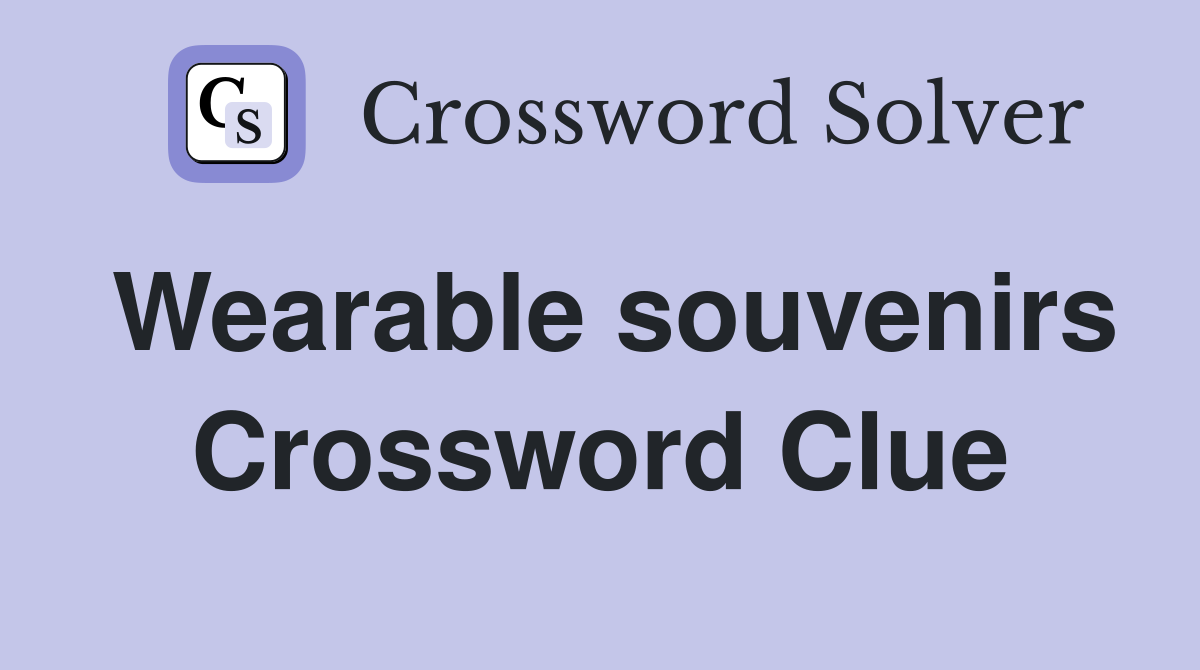 Wearable souvenirs Crossword Clue