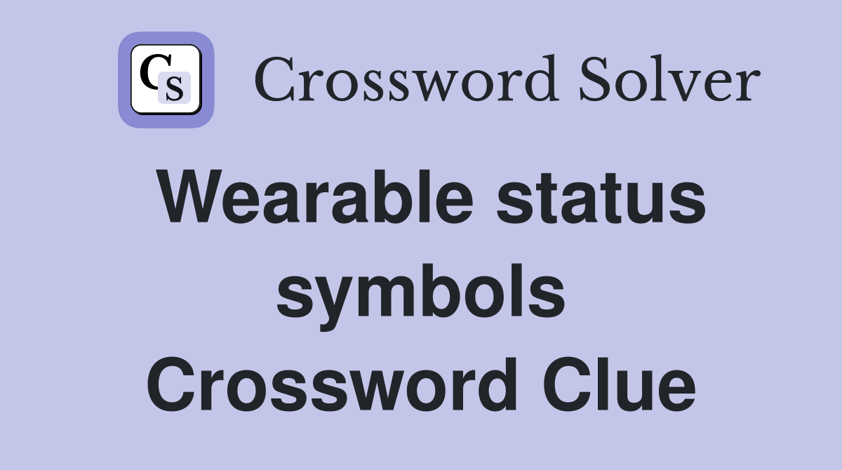 Wearable status symbols Crossword Clue