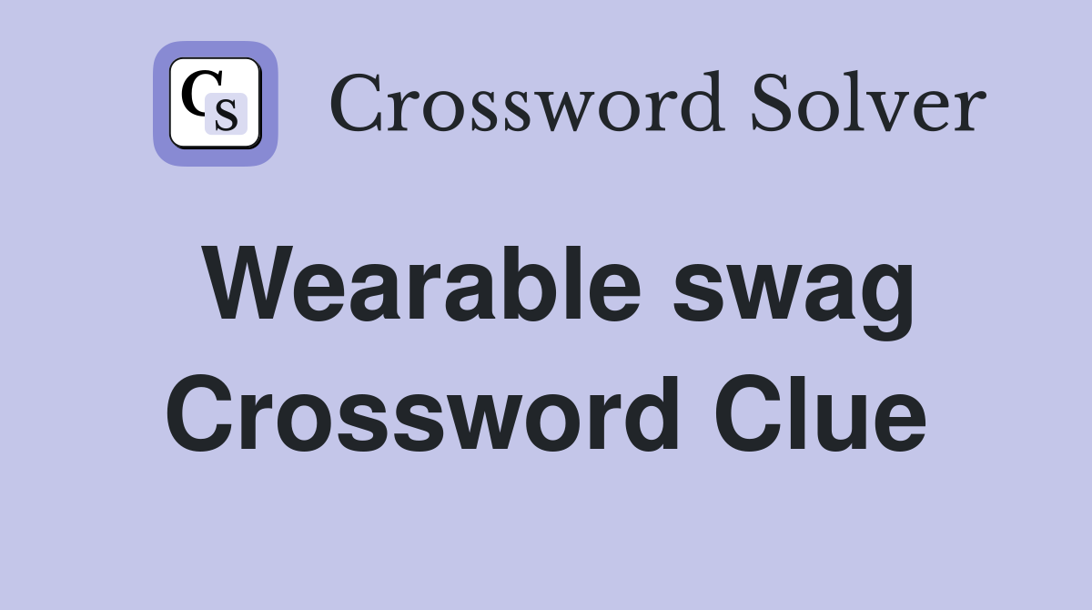 Wearable swag Crossword Clue