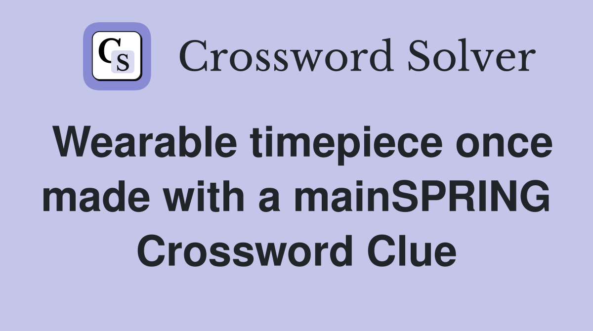 Wearable timepiece once made with a mainSPRING Crossword Clue