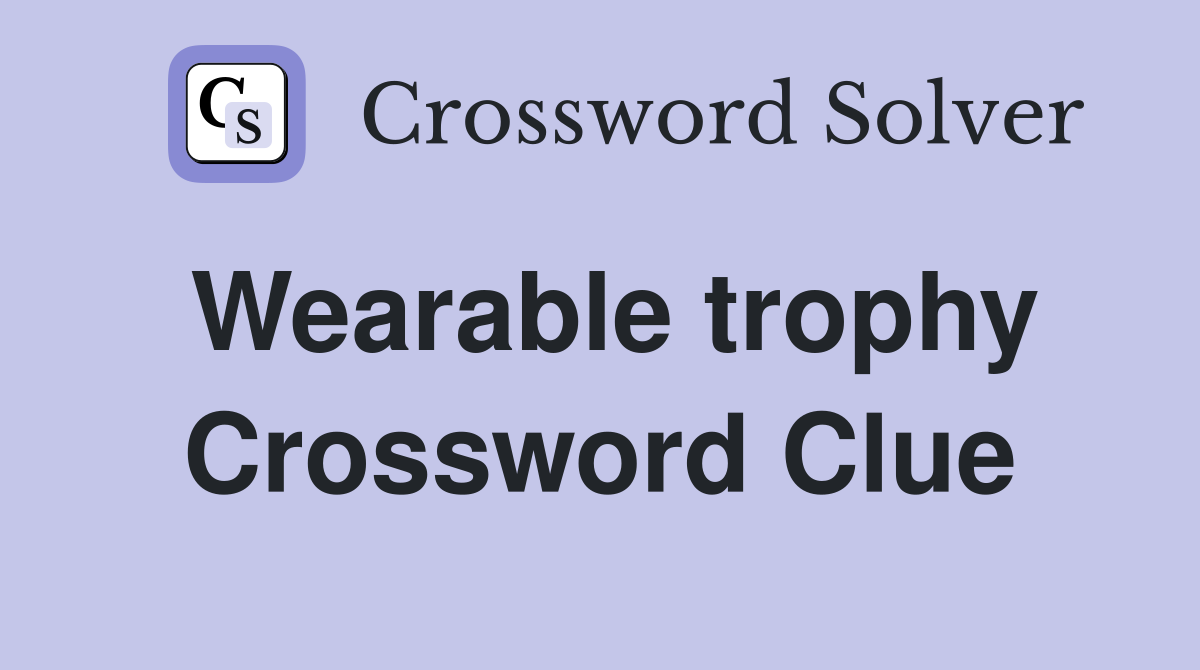 Wearable trophy Crossword Clue