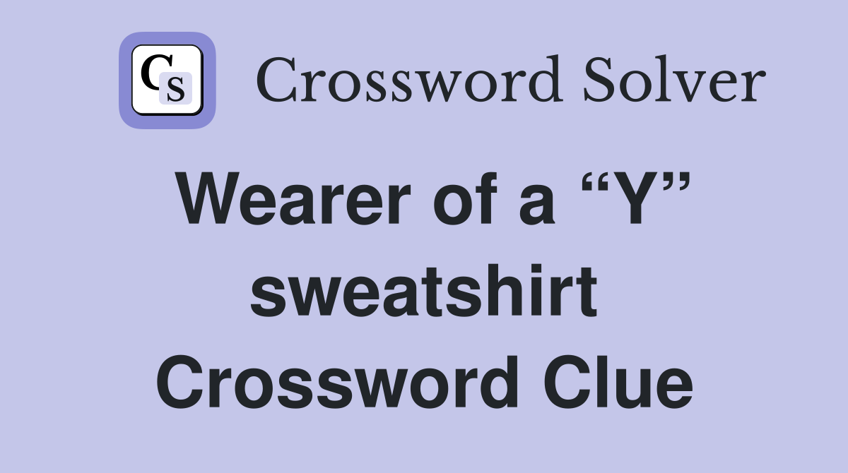 Wearer of a “Y” sweatshirt Crossword Clue