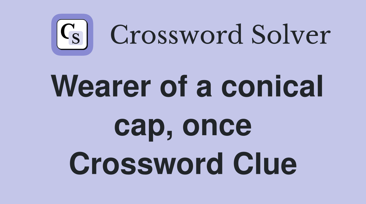 Wearer of a conical cap, once Crossword Clue