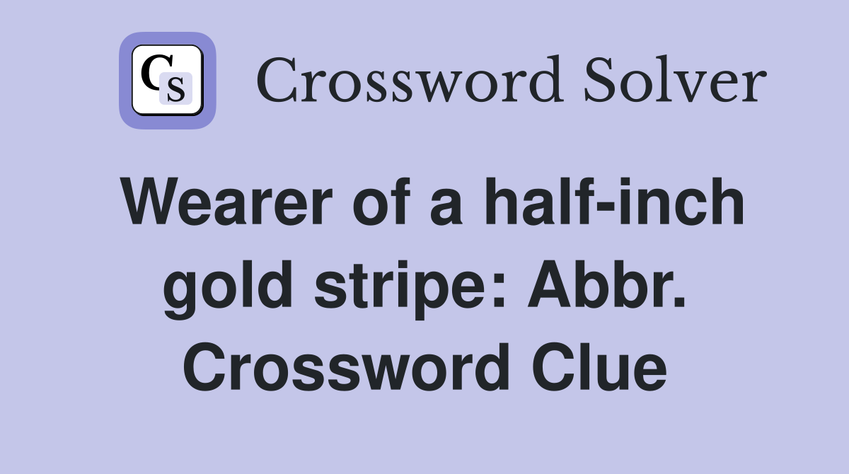 Wearer of a half-inch gold stripe: Abbr. Crossword Clue
