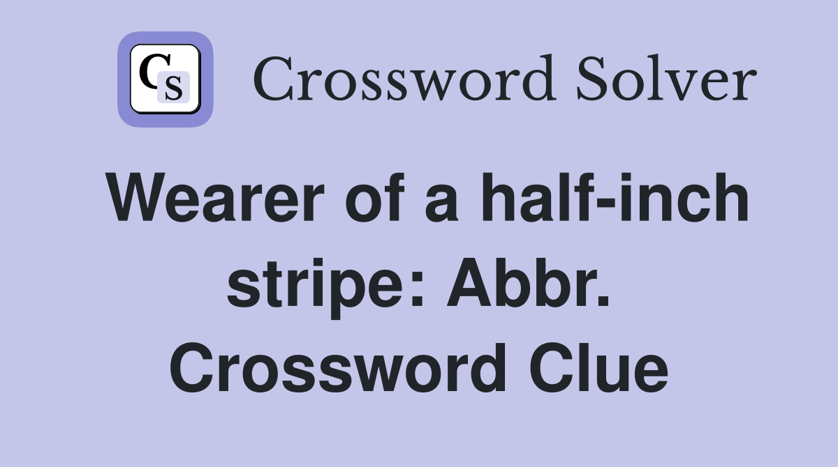 Wearer of a half-inch stripe: Abbr. Crossword Clue