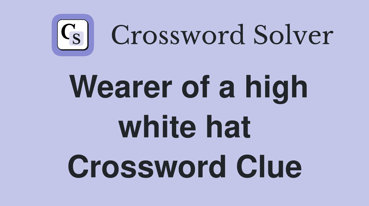 Wearer of a high white hat Crossword Clue