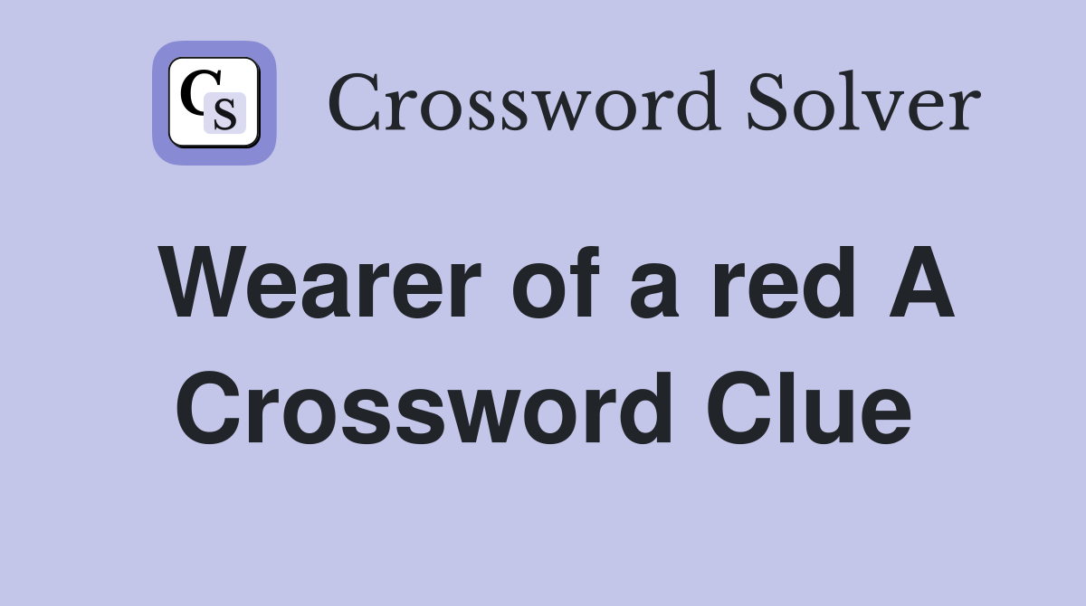 Wearer of a red A Crossword Clue