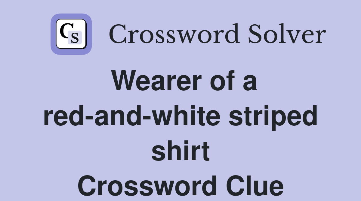 Wearer of a red-and-white striped shirt Crossword Clue