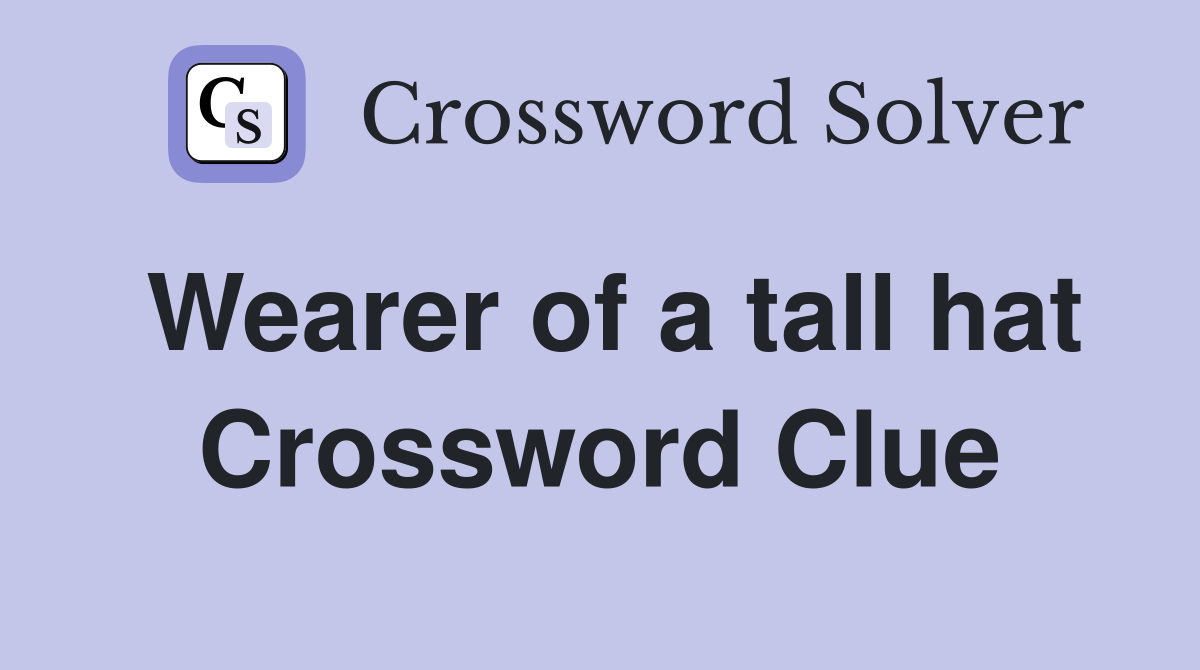 Wearer of a tall hat Crossword Clue