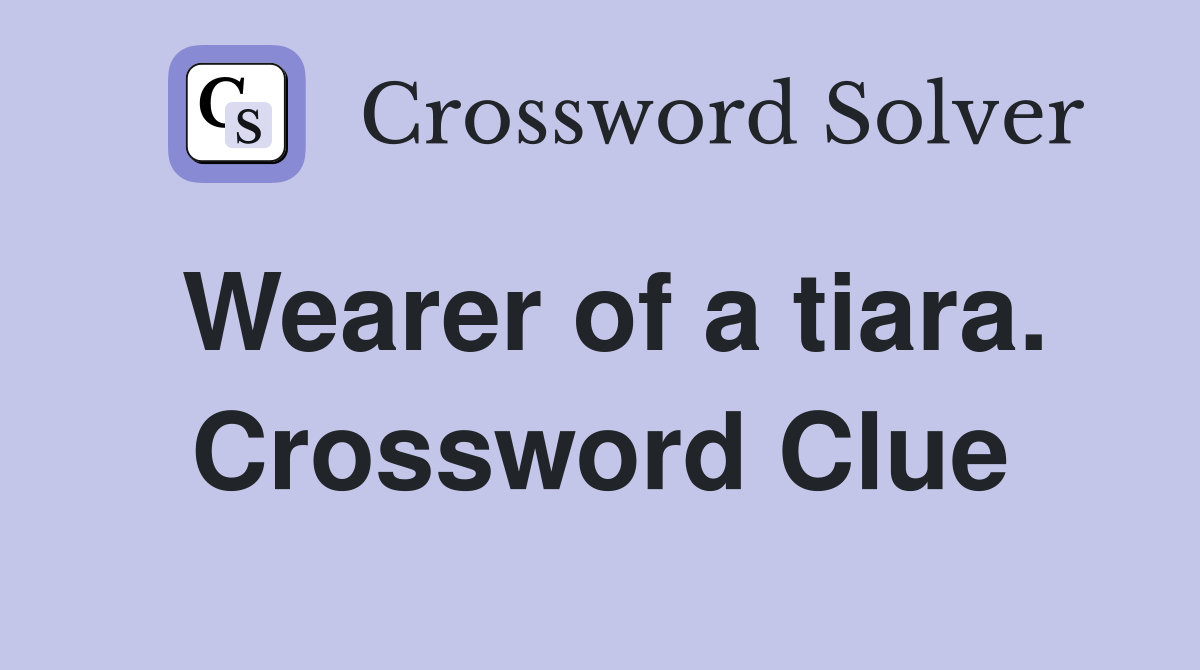Wearer of a tiara. Crossword Clue