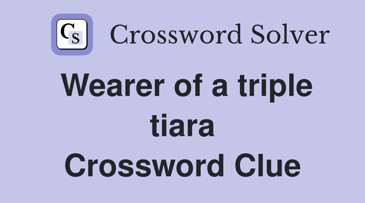 Wearer of a triple tiara Crossword Clue