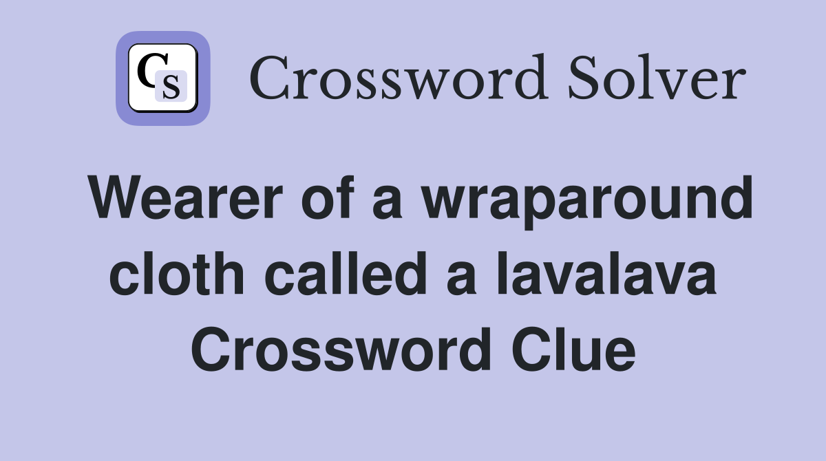 Wearer of a wraparound cloth called a lavalava Crossword Clue