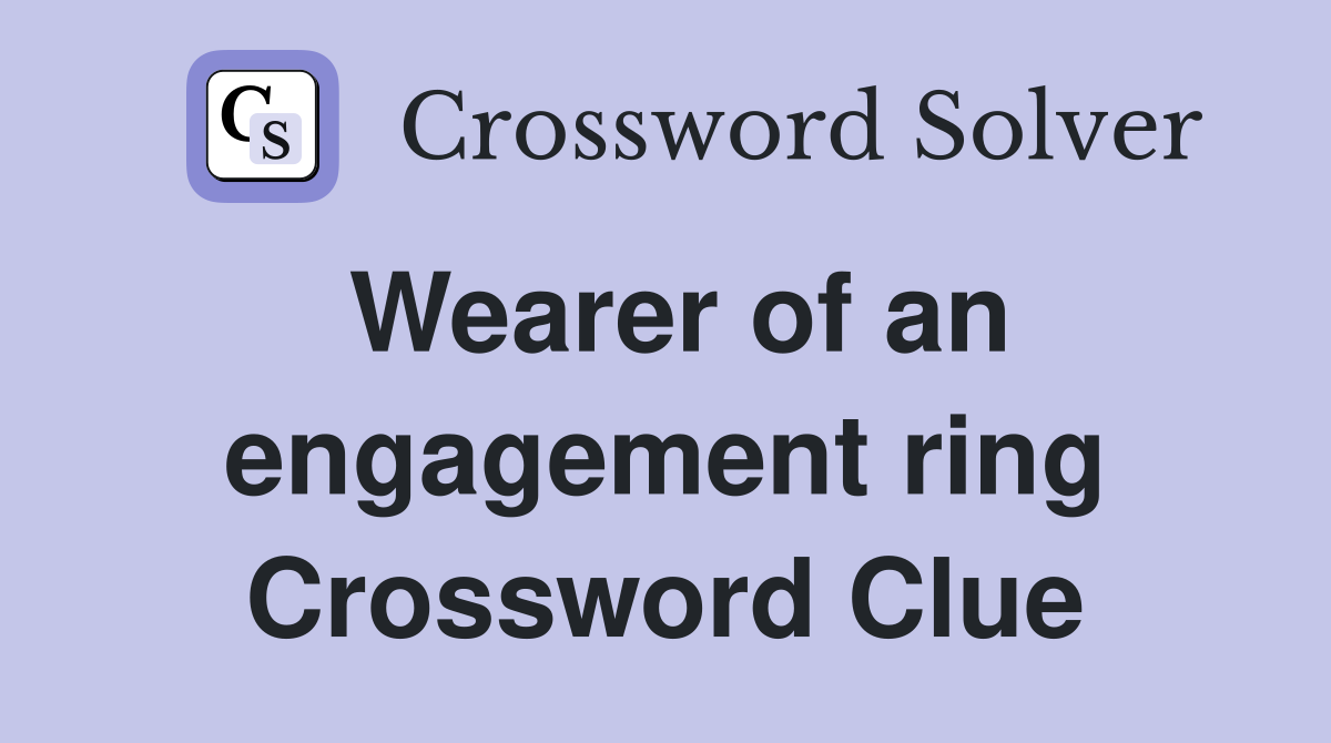 Wearer of an engagement ring Crossword Clue