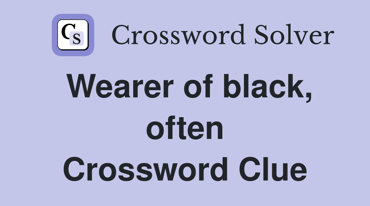 Wearer of black, often Crossword Clue