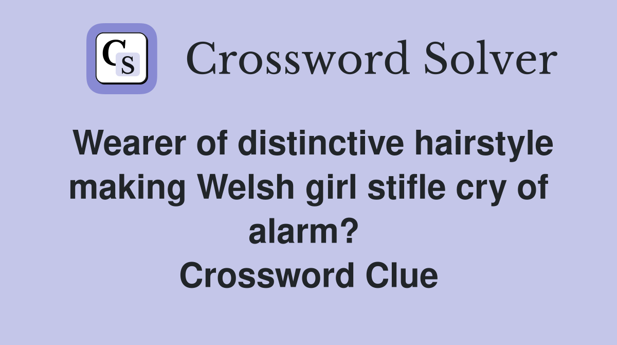 Wearer of distinctive hairstyle making Welsh girl stifle cry of alarm?  Crossword Clue