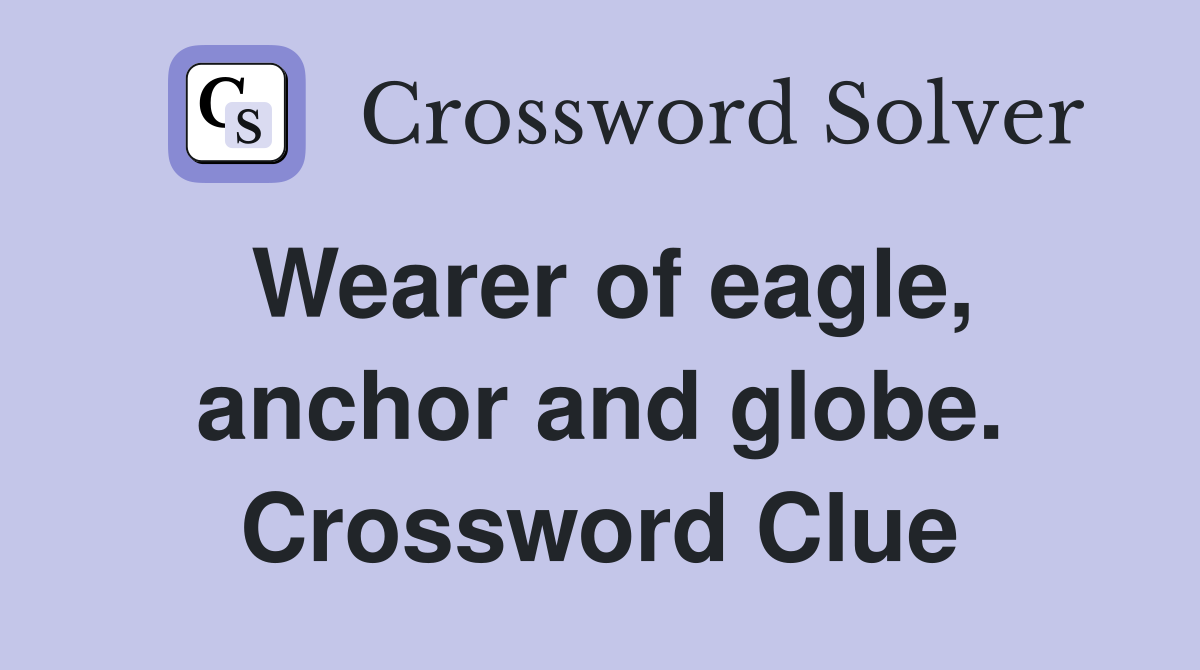 Wearer of eagle, anchor and globe. Crossword Clue