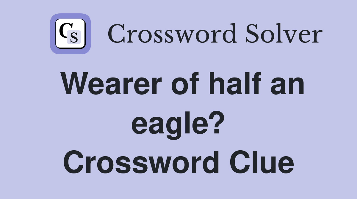Wearer of half an eagle? Crossword Clue