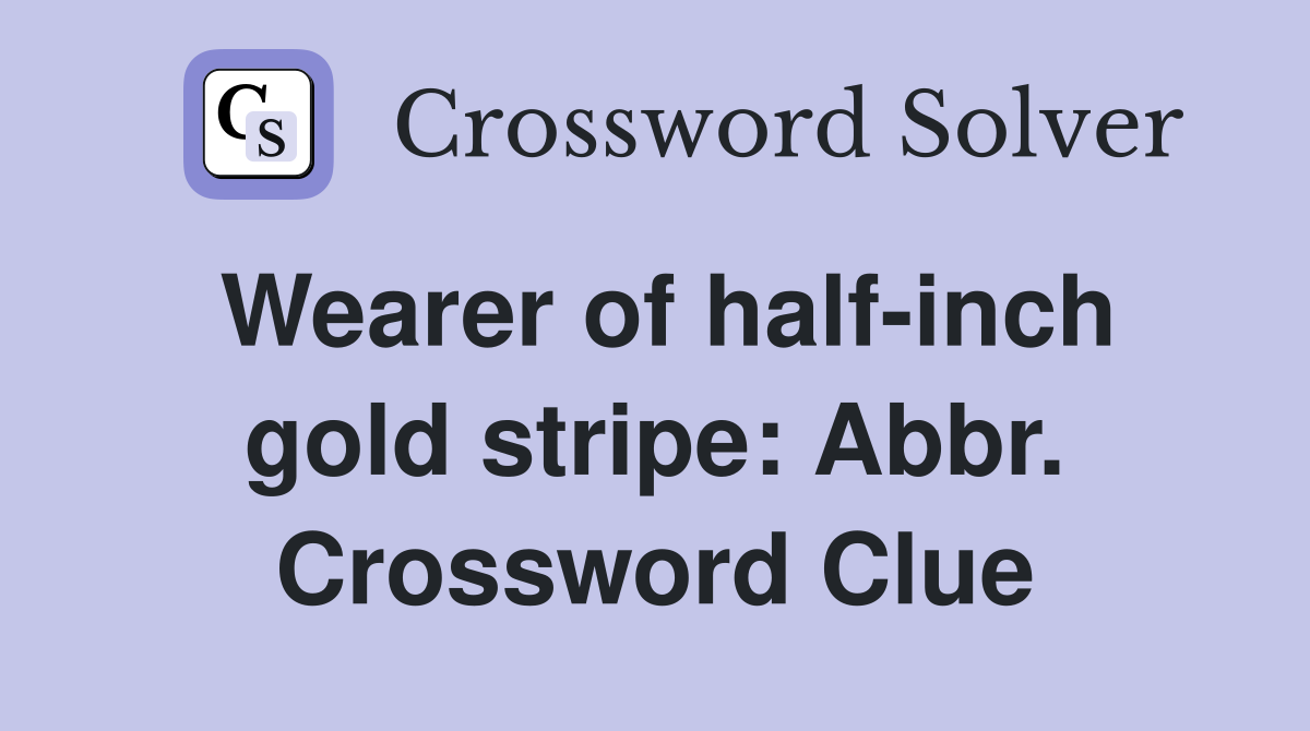 Wearer of half-inch gold stripe: Abbr. Crossword Clue