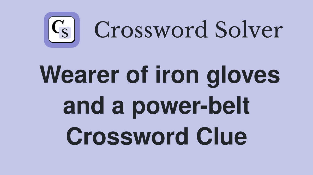 Wearer of iron gloves and a power-belt Crossword Clue