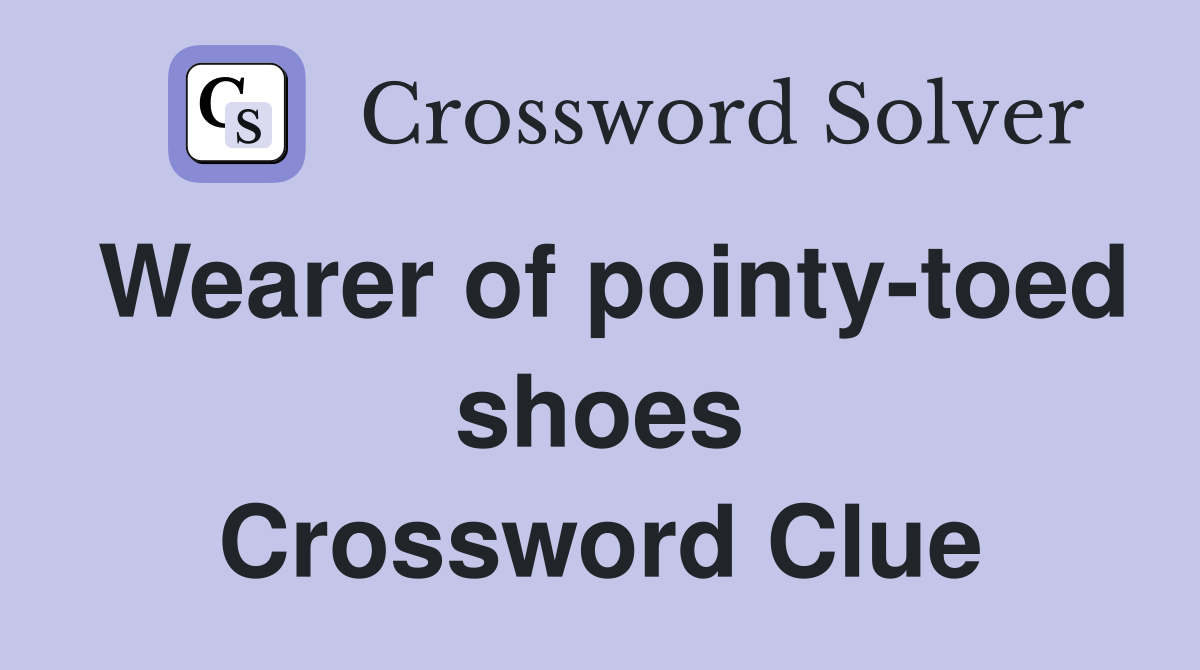 Wearer of pointy-toed shoes Crossword Clue