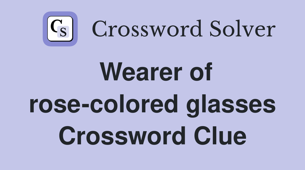 Wearer of rose-colored glasses Crossword Clue