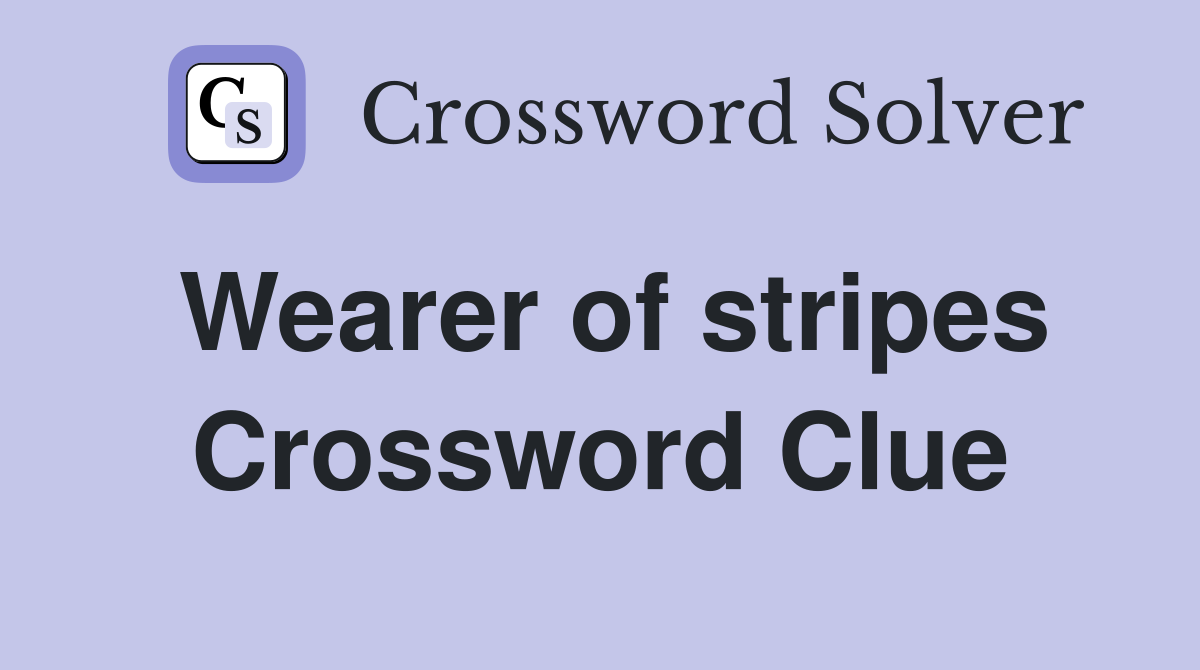 Wearer of stripes Crossword Clue