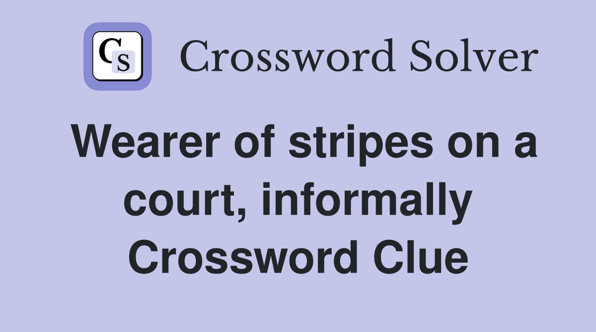 Wearer of stripes on a court, informally Crossword Clue
