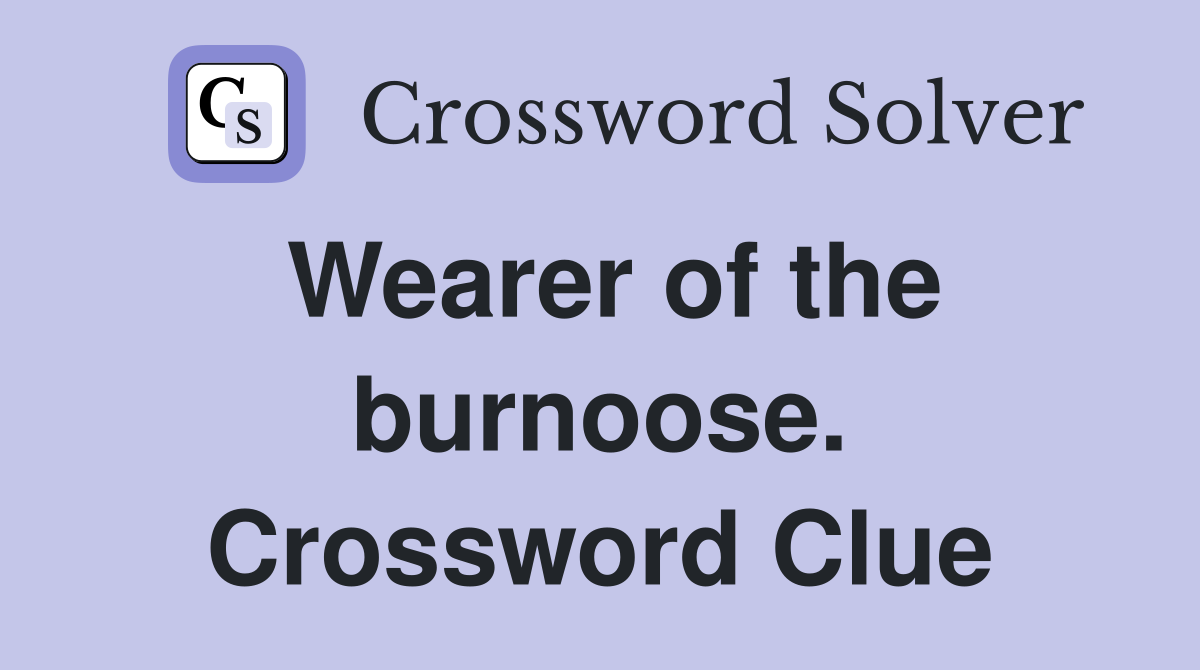 Wearer of the burnoose. Crossword Clue