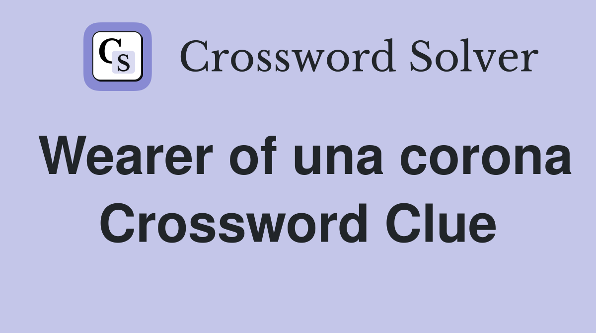 Wearer of una corona Crossword Clue