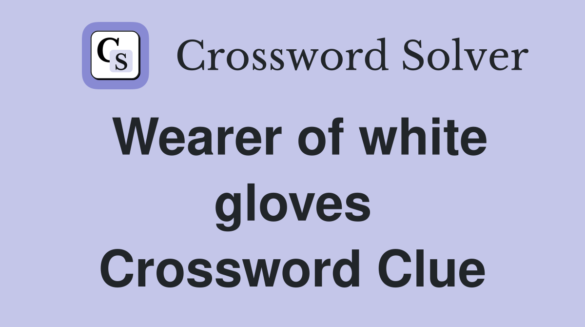 Wearer of white gloves Crossword Clue